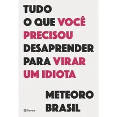 Livro: Tudo o que você precisou desaprender para virar um idiota