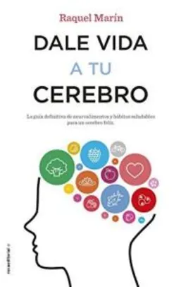 EBook- Dale vida a tu cerebro: La guía definitiva de neuroalimentos y hábitos saludables para un cerebro feliz - Raquel Marín