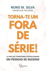 Torna-te um Fora de Série!: O livro que transforma Pessoas Comuns em Pessoas de Sucesso!