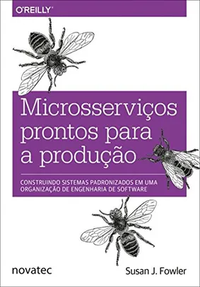 Microsserviços Prontos Para a Produção: Construindo Sistemas Padronizados em uma Organização de Engenharia de Software