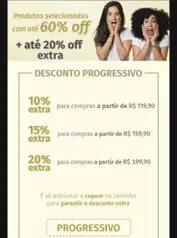 PRODUTOS SELECIONADOS COM ATÉ 60% OFF + ATÉ 20% OFF EXTRA - DESCONTO PROGRESSIVO [+30% CASHBACK AME]