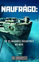 [eBook GRÁTIS] Naufrago: Os 25 Piores Desastres no Mar