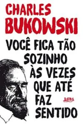 [Relâmpago] Você fica tão sozinho às vezes que até faz sentido - Charles Bukowski