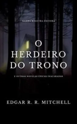 [eBook GRÁTIS] O HERDEIRO DO TRONO: E Outras Novelas Épicas Inacabadas