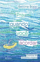 Pra quando você acordar: Crônicas de saudade e espera