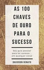 eBook Grátis - As 100 Chaves de Ouro Para o Sucesso: Seu guia pessoal para ter sucesso ... em qualquer coisa!