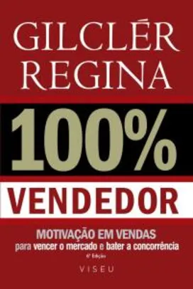 100% Vendedor: Motivação em vendas para vencer o mercado e bater a concorrência por Gilclér Regina