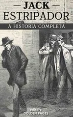 Ebook - Jack, o estripador: Os chocantes assassinatos e mente doentia do maior serial killer de Londres