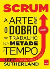 SCRUM: A arte de fazer o dobro de trabalho na metade do tempo