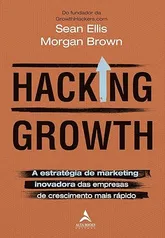 Hacking Growth: a estratégia de marketing inovadora das empresas de crescimento mais rápido