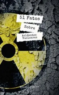 eBook Grátis: Acidentes Nucleares: 51 Fatos que vão chocar você: Revelado o que o governo sempre escondeu