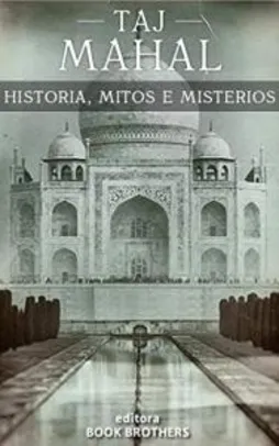 Ebook - Taj Mahal: Os mistérios, mitos e história do maior símbolo da Índia