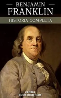 eBook - Benjamin Franklin: A curiosa vida de um dos maiores personagens da história americana