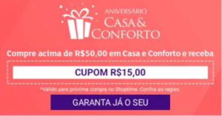 Compre acima de R$ 50,00 em produtos Casa & Conforto e receba R$ 15,00 para próxima compra