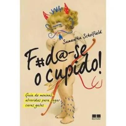 Livro - F#d@-se o Cupido! - Guia de Meninas Atrevidas para pegar Caras Gatos