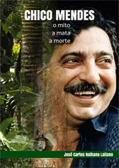 Ebook Grátis: Chico Mendes: o mito, a mata, a morte - José Carlos Rolhano Laitano (Autor)