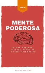 Ebook Grátis: Mente Poderosa: DECORE, APRENDA, CALCULE, MEMORIZE 10 VEZES MAIS RÁPIDO