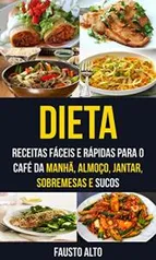 Ebook Kindle Grátis - Dieta: Receitas fáceis e rápidas para o café da manhã, almoço, jantar, sobremesas e sucos