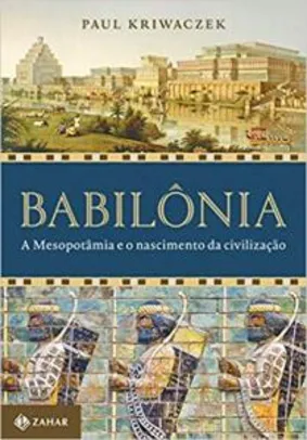 Babilônia: A mesopotâmia e o nascimento da civilização | R$39