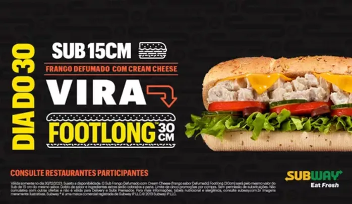 Dia do 30 - Compre um SUB 15cm Frango Defumado com Cream Cheese e ganhe um de 30cm