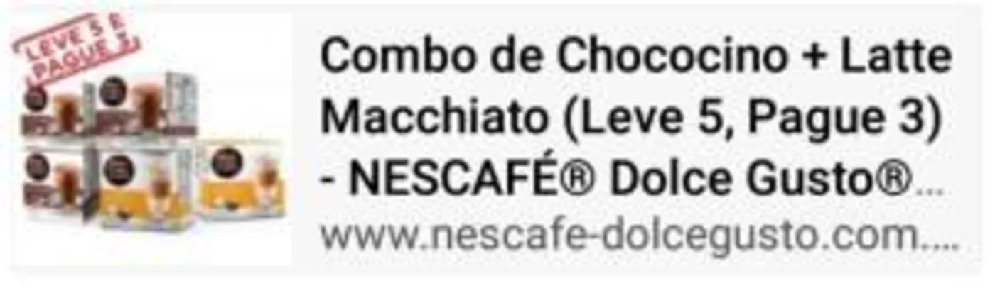 COMBO DE CHOCOCINO + LATTE MACCHIATO (LEVE 5, PAGUE 3)  por R$ 67
