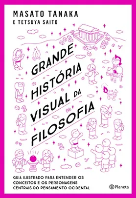 Grande história visual da filosofia: Pensadores e principais conceitos