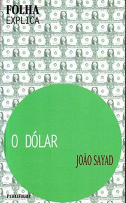 O Dólar - Coleção Folha Explica