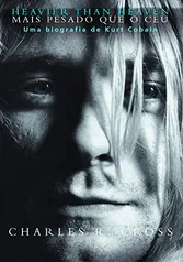 (PRIME) Livro - Heavier than heaven – Mais pesado que o céu: Uma biografia de Kurt Cobain