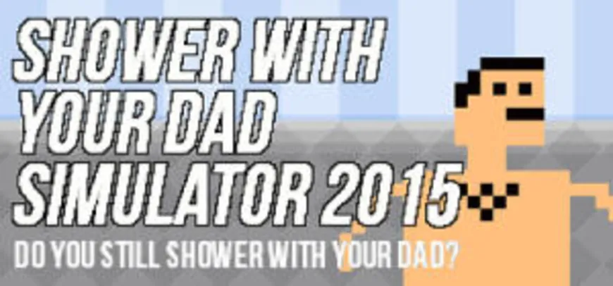 [+18] [Steam] Shower With Your Dad Simulator 2015: Do You Still Shower With Your Dad | R$ 2