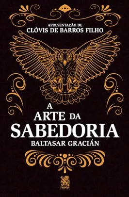 Livro ''A Arte da Sabedoria'' - BALTASAR GRACIÁN (Edição com prefácio de CLÓVIS DE BARROS FILHO)