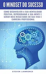 Ebook Grátis: O Mindset Do Sucesso: Como desenvolver a Sua Mentalidade Positiva...