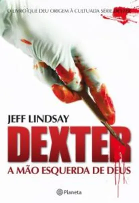 eBook Kindle | Dexter - A mão esquerda de Deus, por Jeff Lindsay - R$7