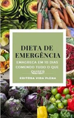 Grátis: Dieta de Emergência: Emagreça em 10 Dias Comendo Tudo o que Quiser