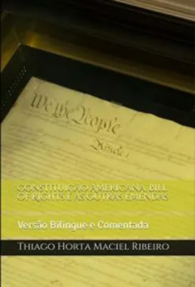 Ebook Grátis: Constituição Americana, Bill of Rights e as outras Emendas: Versão Bilíngue e Comentada