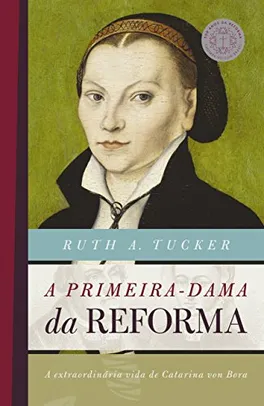 Livro - A primeira-dama da reforma: A extraordinária vida de Catarina von Bora (Esposa de Martinho Lutero)