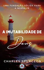 LIVRO CRISTÃO GRÁTIS - A Imutabilidade de Deus: Uma Fundação Sólida para nossa Fé