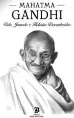 Mahatma Gandhi: A incrível vida, jornada e surpreendentes histórias desconhecidas