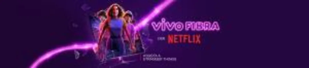 VIVO FIBRA 300MB + NETFLIX | R$135 (12 meses)