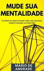 eBook Grátis: Mude sua mentalidade: O poder da mentalidade para ter sucesso, produtividade e autoestima