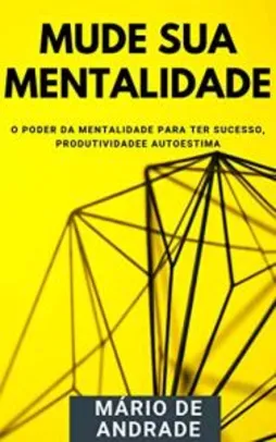 eBook Grátis: Mude sua mentalidade: O poder da mentalidade para ter sucesso, produtividade e autoestima