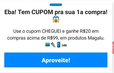 [Primeira Compra] Desconto R$20 acima de R$99