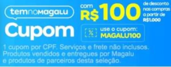 R$100 de desconto acima de R$1000 | Cupom Magazine Luiza