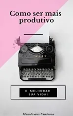 E-book Grátis — 55 Dicas de Como Ser Mais Produtivo