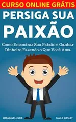 eBook Grátis: Persiga Sua Paixão: Como Encontrar Sua Paixão e Ganhar Dinheiro Fazendo o Que Você Ama