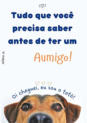 Tudo que você precisa saber antes de ter seu primeiro cão: Todos os cuidados que você deve ter com seu animalzinho