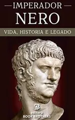 Ebook - Imperador Nero: A vida e história de um dos imperadores romanos mais sanguinário de todos os tempos