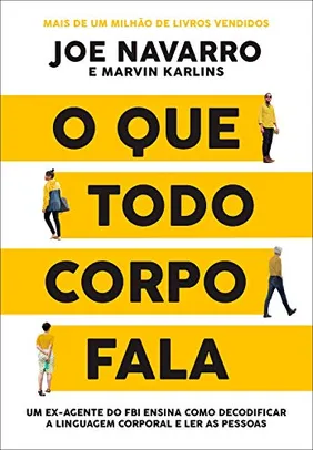 O que todo corpo fala: Um ex-agente do FBI ensina como decodificar a linguagem corporal e ler as pessoas