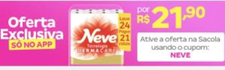 Papel higiênico neve com 24 rolos por 21,90 só no aplicativo!