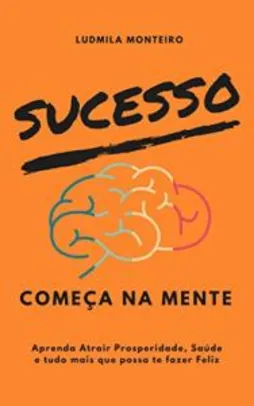 eBook Grátis: Sucesso Começa na Mente: Aprenda Atrair Prosperidade, Saúde e tudo mais