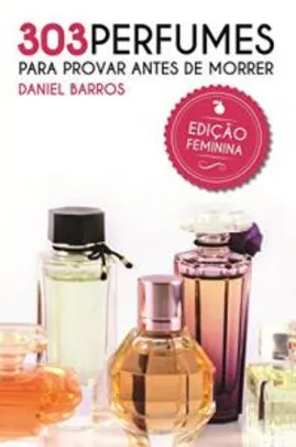eBook - 303 Perfumes para Provar antes de Morrer: Edição Feminina